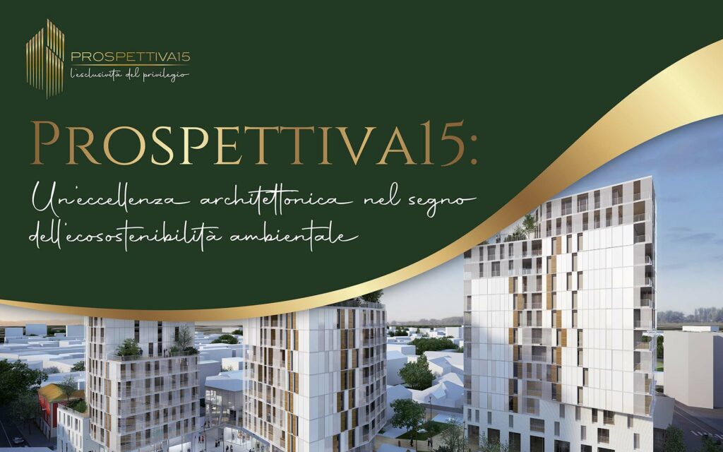Prospettiva15: Un’eccellenza architettonica nel segno dell’ecosostenibilità ambientale