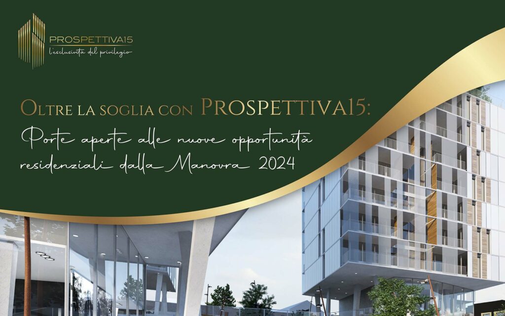 Oltre la soglia con Prospettiva15: Porte aperte alle nuove opportunità residenziali dalla Manovra 2024